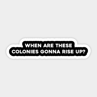 When Are These Colonies Gonna Rise Up? Sticker
